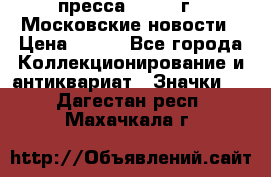 1.2) пресса : 1988 г - Московские новости › Цена ­ 490 - Все города Коллекционирование и антиквариат » Значки   . Дагестан респ.,Махачкала г.